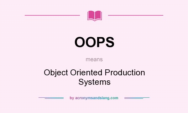 What does OOPS mean? It stands for Object Oriented Production Systems