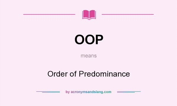 What does OOP mean? It stands for Order of Predominance