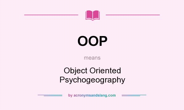 What does OOP mean? It stands for Object Oriented Psychogeography