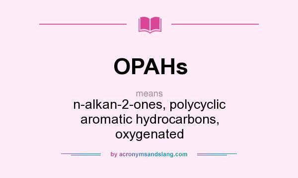 What does OPAHs mean? It stands for n-alkan-2-ones, polycyclic aromatic hydrocarbons, oxygenated