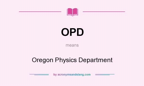 What does OPD mean? It stands for Oregon Physics Department