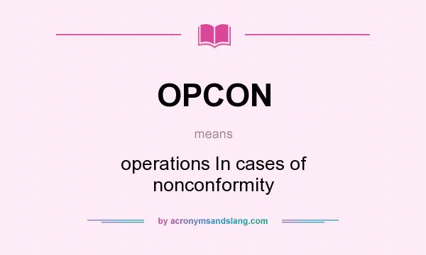 What does OPCON mean? It stands for operations In cases of nonconformity