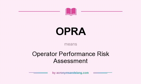 What does OPRA mean? It stands for Operator Performance Risk Assessment