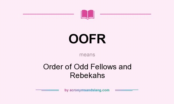 What does OOFR mean? It stands for Order of Odd Fellows and Rebekahs