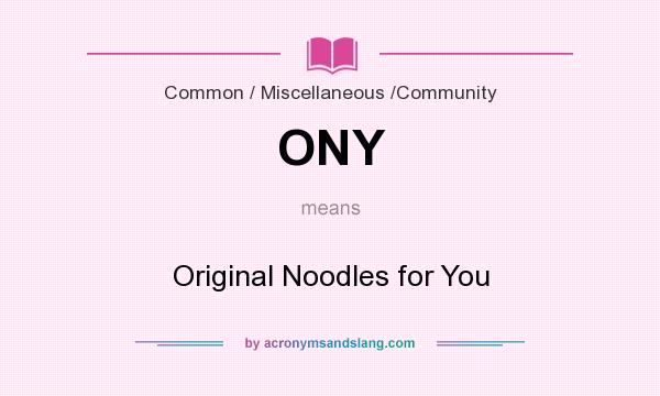What does ONY mean? It stands for Original Noodles for You