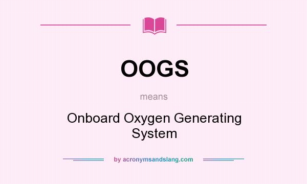 What does OOGS mean? It stands for Onboard Oxygen Generating System