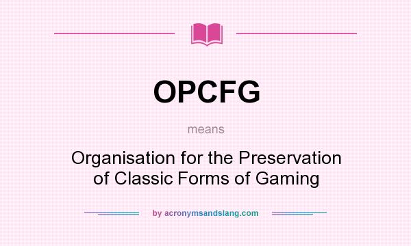 What does OPCFG mean? It stands for Organisation for the Preservation of Classic Forms of Gaming
