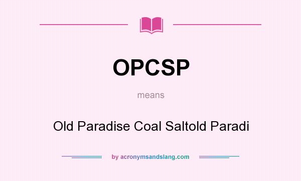 What does OPCSP mean? It stands for Old Paradise Coal Saltold Paradi