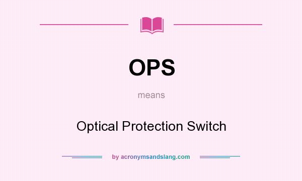 What does OPS mean? It stands for Optical Protection Switch