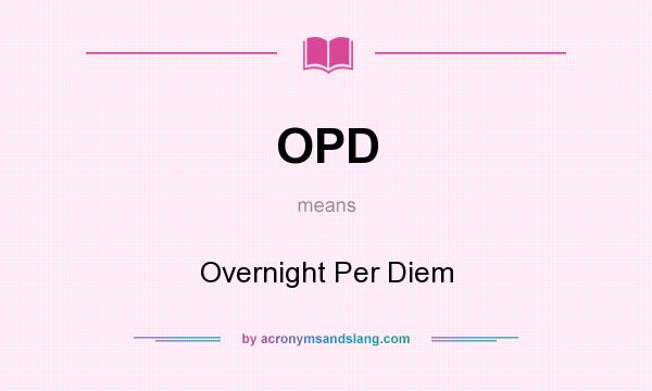 What does OPD mean? It stands for Overnight Per Diem