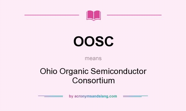 What does OOSC mean? It stands for Ohio Organic Semiconductor Consortium