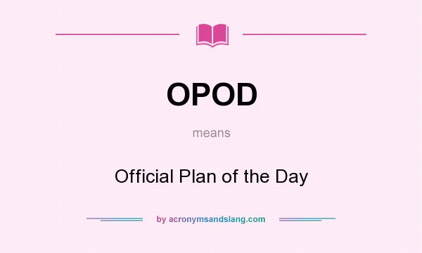 What does OPOD mean? It stands for Official Plan of the Day