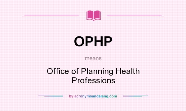 What does OPHP mean? It stands for Office of Planning Health Professions
