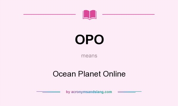 What does OPO mean? It stands for Ocean Planet Online