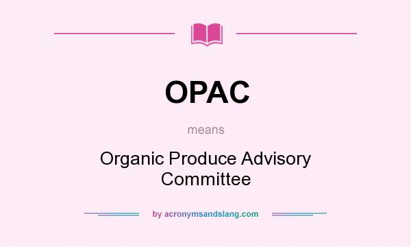 What does OPAC mean? It stands for Organic Produce Advisory Committee