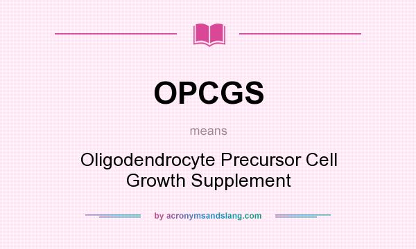 What does OPCGS mean? It stands for Oligodendrocyte Precursor Cell Growth Supplement