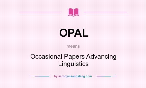 What does OPAL mean? It stands for Occasional Papers Advancing Linguistics