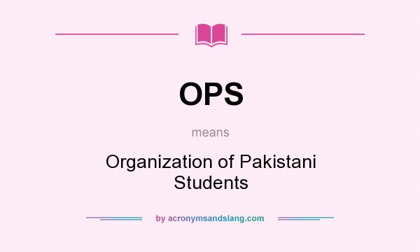 What does OPS mean? It stands for Organization of Pakistani Students