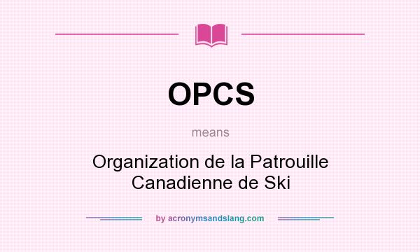 What does OPCS mean? It stands for Organization de la Patrouille Canadienne de Ski