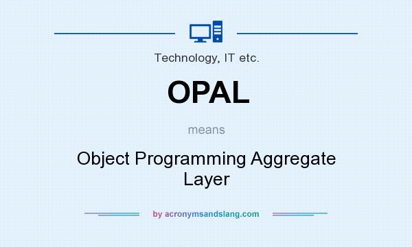 What does OPAL mean? It stands for Object Programming Aggregate Layer