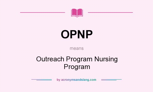 What does OPNP mean? It stands for Outreach Program Nursing Program