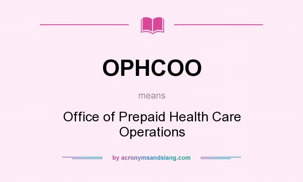 What does OPHCOO mean? It stands for Office of Prepaid Health Care Operations