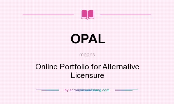 What does OPAL mean? It stands for Online Portfolio for Alternative Licensure
