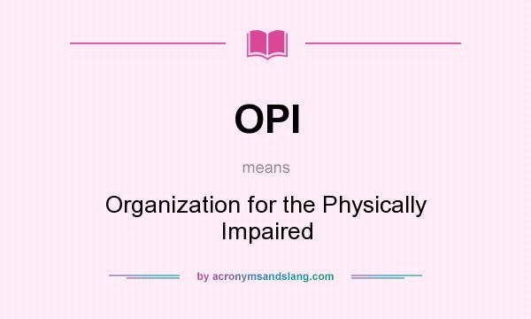 What does OPI mean? It stands for Organization for the Physically Impaired