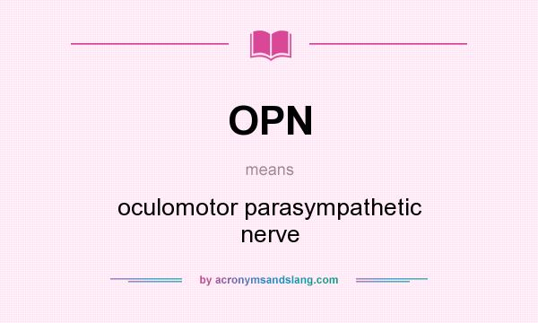 What does OPN mean? It stands for oculomotor parasympathetic nerve