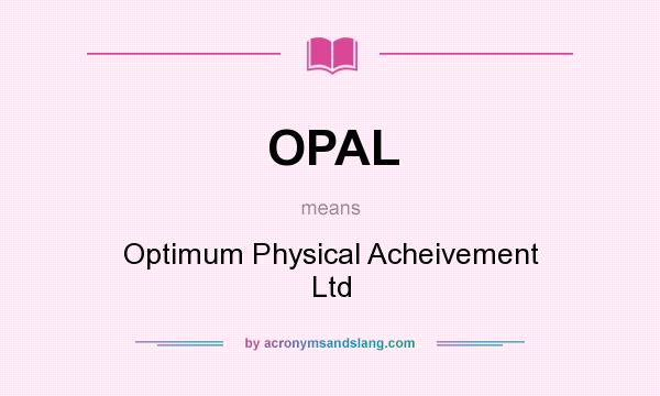 What does OPAL mean? It stands for Optimum Physical Acheivement Ltd