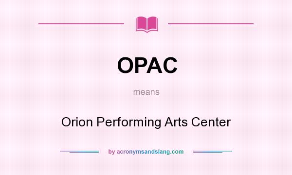 What does OPAC mean? It stands for Orion Performing Arts Center
