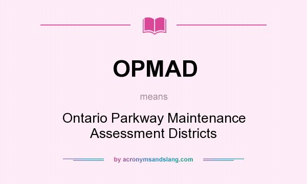 What does OPMAD mean? It stands for Ontario Parkway Maintenance Assessment Districts