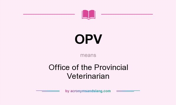 What does OPV mean? It stands for Office of the Provincial Veterinarian