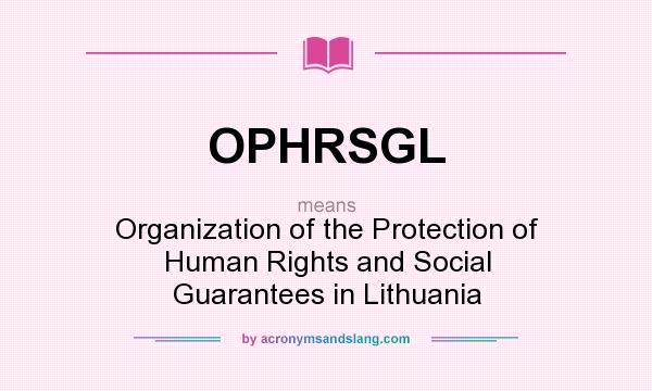 What does OPHRSGL mean? It stands for Organization of the Protection of Human Rights and Social Guarantees in Lithuania