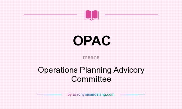 What does OPAC mean? It stands for Operations Planning Advicory Committee