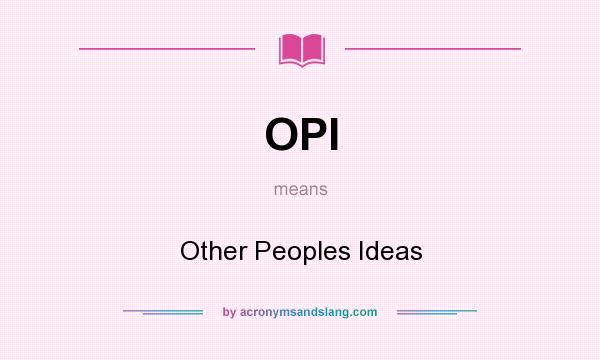 What does OPI mean? It stands for Other Peoples Ideas