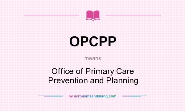 What does OPCPP mean? It stands for Office of Primary Care Prevention and Planning