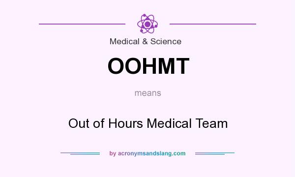 What does OOHMT mean? It stands for Out of Hours Medical Team