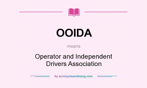 What does OOIDA mean? It stands for Operator and Independent Drivers Association