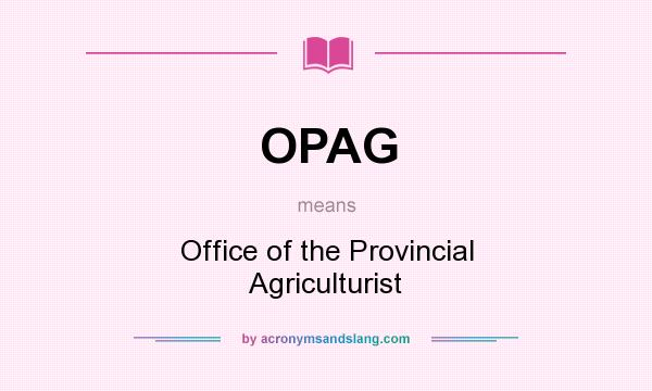 What does OPAG mean? It stands for Office of the Provincial Agriculturist