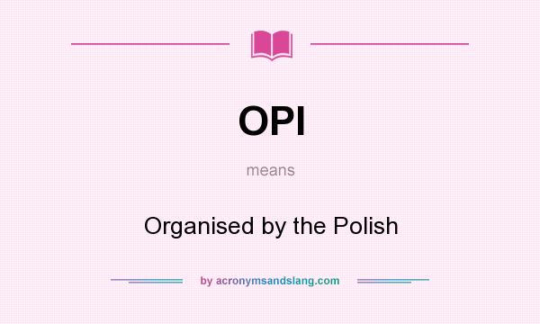 What does OPI mean? It stands for Organised by the Polish