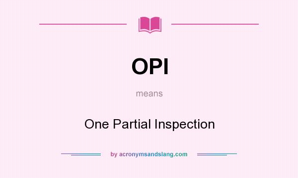 What does OPI mean? It stands for One Partial Inspection