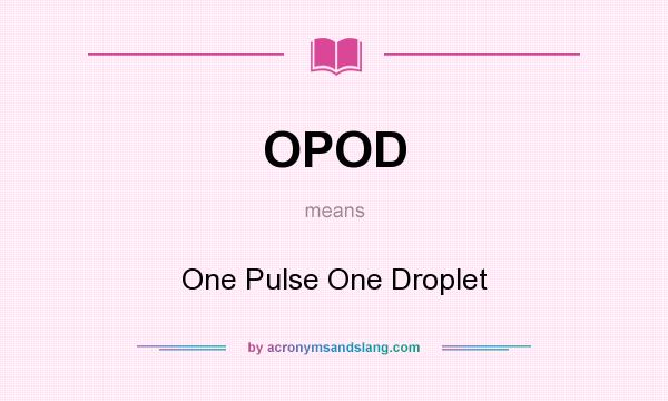 What does OPOD mean? It stands for One Pulse One Droplet