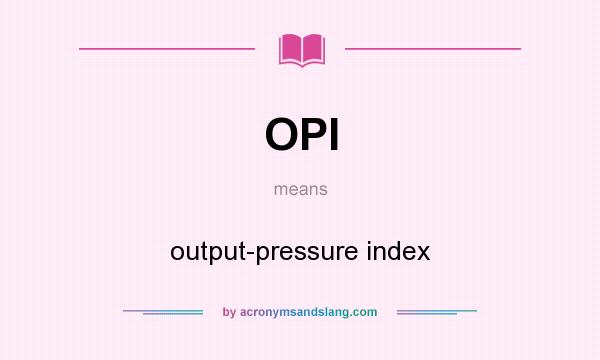 What does OPI mean? It stands for output-pressure index