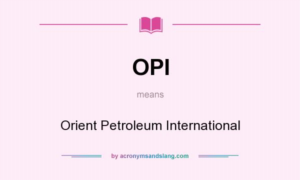 What does OPI mean? It stands for Orient Petroleum International