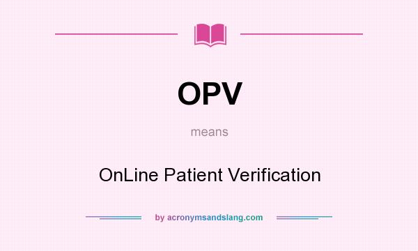 What does OPV mean? It stands for OnLine Patient Verification