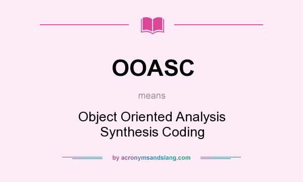 What does OOASC mean? It stands for Object Oriented Analysis Synthesis Coding