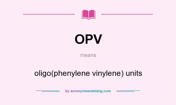 What does OPV mean? It stands for oligo(phenylene vinylene) units