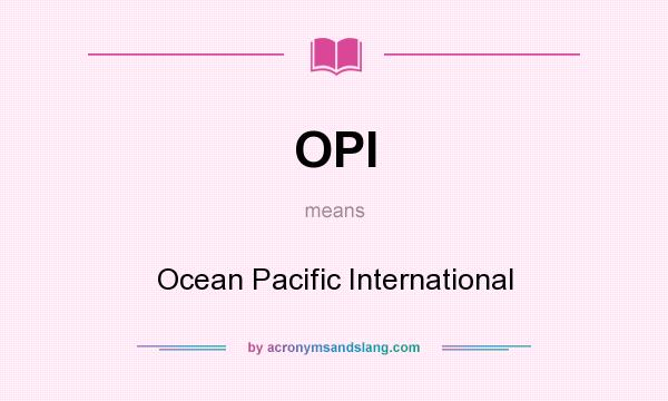 What does OPI mean? It stands for Ocean Pacific International