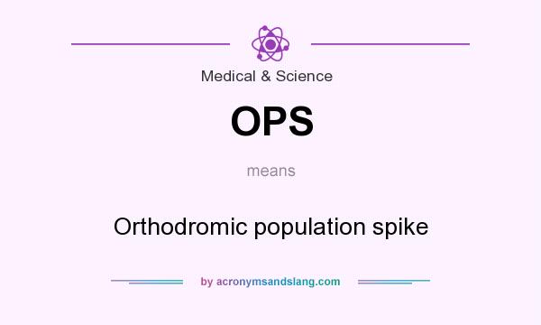 What does OPS mean? It stands for Orthodromic population spike